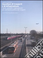 Questioni di trasporti e di infrastrutture. Teorie, concetti e ragionamenti per una buona politica dei trasporti libro