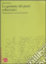 La gestione dei piani urbanistici. Perequazione, accordi, incentivi