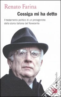Cossiga mi ha detto. Il testamento politico di un protagonista della storia italiana del Novecento libro