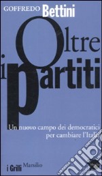 Oltre i partiti. Un nuovo campo dei democratici per cambiare l'Italia libro