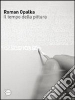 Roman Opalka. Il tempo della pittura. Ediz. illustrata libro