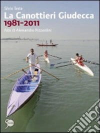 La Canottieri Giudecca 1981-2011. Ediz. illustrata