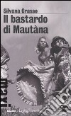 Il bastardo di Mautàna libro di Grasso Silvana