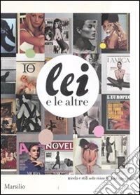 Lei e le altre. Moda e stili nelle riviste RCS dal 1930 a oggi. Catalogo della Mostra (Milano, 15 settembre-15 ottobre 2011). Ediz. illustrata