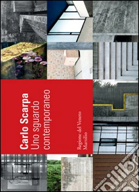 Carlo Scarpa: uno sguardo contemporaneo. Ediz. illustrata libro