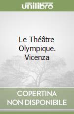 Le Théâtre Olympique. Vicenza libro