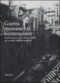 Guerra monumenti ricostruzione. Architetture e centri storici italiani nel secondo conflitto mondiale. Ediz. illustrata. Con DVD