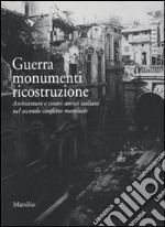 Guerra monumenti ricostruzione. Architetture e centri storici italiani nel secondo conflitto mondiale. Ediz. illustrata. Con DVD libro