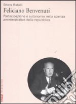 Feliciano Benvenuti. Partecipazione e autonomie nella scienza amministrativa della repubblica libro