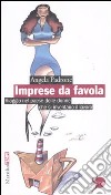 Imprese da favola. Viaggio nel paese delle donne che si inventano il lavoro libro di Padrone Angela