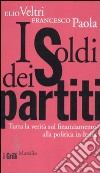 I soldi dei partiti. Tutta la verità sul finanziamento alla politica in Italia libro