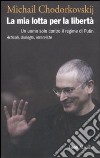 La mia lotta per la libertà. Un uomo solo contro il regime di Putin. Articoli, dialoghi, interviste libro