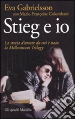 Stieg e Io. La storia d'amore da cui è nata la Millennium Trilogy libro