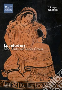 La seduzione. Mito e arte nell'antica Grecia