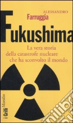 Fukushima. La vera storia della catastrofe nucleare che ha sconvolto il mondo libro