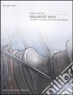 Maestri del mare. La nautica italiana, una storia di eccellenza. Ediz. illustrata libro