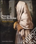 Pinacoteca Tosio Martinengo. Catalogo delle opere. Seicento e Settecento. Ediz. illustrata libro