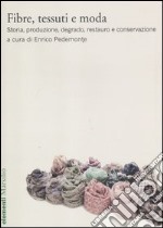 Fibre, tessuti e moda. Storia, produzione, degrado, restauro e conservazione libro