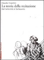 La teoria della recitazione. Dall'antichità al Settecento libro