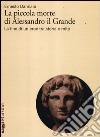 La piccola morte di Alessandro il Grande. La fine di un eroe tra storia e mito libro di Damiani Ernesto