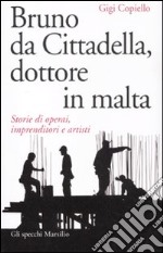 Bruno da Cittadella, dottore in malta. Storie di operai, imprenditori e artisti