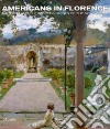 Americans in Florence. Sargent and the American impressionists. Catalogo della mostra (Firenze, 3 marzo-15 luglio 2012). Ediz. illustrata libro