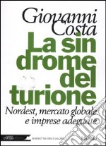 La sindrome del turione. Nordest, mercato globale e imprese adeguate libro