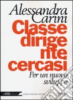 Classe dirigente cercasi. Per un nuovo sviluppo libro