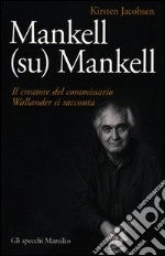 Mankell (su) Mankell. Il creatore del commissario Wallander si racconta libro