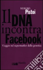 Il DNA incontra Facebook. Viaggio nel supermarket della genetica libro