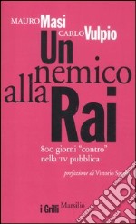 Un nemico alla Rai. 800 giorni «contro» nella tv pubblica libro