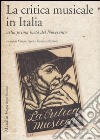 La critica musicale in Italia nella prima metà del Novecento. Atti del convegno di studi (Parma, 2008) libro