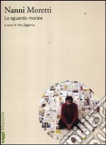 Nanni Moretti. Lo sguardo morale libro