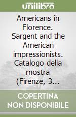 Americans in Florence. Sargent and the American impressionists. Catalogo della mostra (Firenze, 3 marzo-15 luglio 2012). Ediz. a colori libro