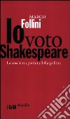 Io voto Shakespeare. La coscienza perduta della politica libro