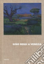 Gino Rossi a Venezia. Dialogo tra le collezioni di Fondazione Cariverona e Ca' Pesaro. Ediz. a colori libro