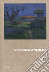 Gino Rossi a Venezia. Dialogo tra le collezioni di Fondazione Cariverona e Ca' Pesaro. Ediz. a colori libro