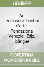 Art enclosure-Confini d'arte. Fondazione Venezia. Ediz. bilingue