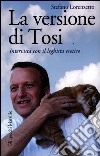 La versione di Tosi. Intervista con il leghista eretico libro di Lorenzetto Stefano