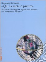 «Qui la meta è partire». Scritture di viaggio e sguardi di lontano nel Novecento italiano libro