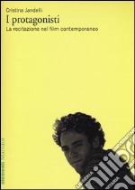 I protagonisti. La recitazione nel film contemporaneo libro