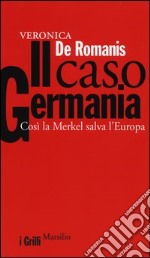 Il caso Germania. Così la Merkel salva l'Europa