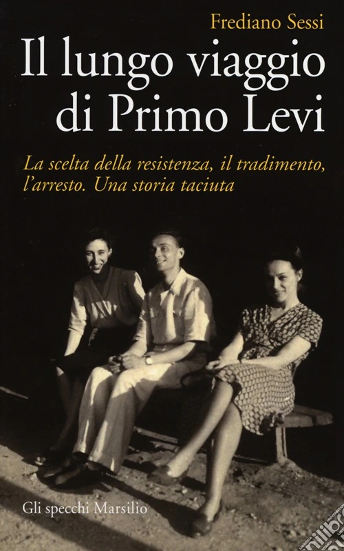 Il lungo viaggio di Primo Levi. La scelta della resistenza, il tradimento, l'arresto. Una storia taciuta