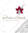 In praise of hands. Ediz. illustrata libro