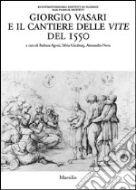 Giorgio Vasari e il cantiere delle vite del 1550 libro