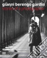 Gianni Berengo Gardin. Storie di un fotografo. Catalogo della mostra (Venezia, 1 febbraio-12 maggio 2013). Ediz. inglese libro