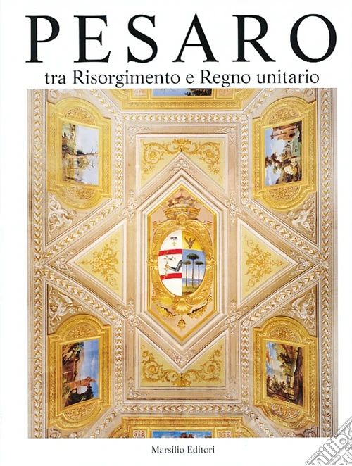 Pesaro. Tra Risorgimento e Regno unitario. Ediz. illustrata. Vol. 5
