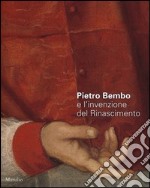 Pietro Bembo e l'invenzione del Rinascimento. Catalogo della mostra (Padova, 2 febbraio-19 maggio 2013). Ediz. illustrata libro