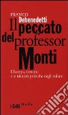 Il peccato del Professor Monti. L'europa, i tecnici e le identità politiche degli italiani libro di Debenedetti Franco