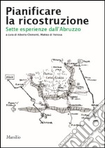 Pianificare la ricostruzione. Sette esperienze dall'Abruzzo libro